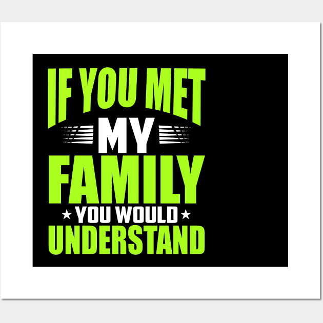 you met my family you would understand Wall Art by badrianovic